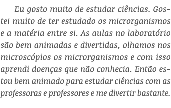 Eu gosto muito de estudar ciências  Gostei muito de ter estudado os microrganismos e a matéria entre si  As aulas no    