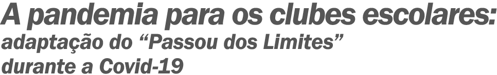A pandemia para os clubes escolares: adaptação do  Passou dos Limites  durante a Covid-19