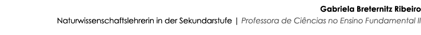 Gabriela Breternitz Ribeiro Naturwissenschaftslehrerin in der Sekundarstufe   Professora de Ciências no Ensino Fundam   