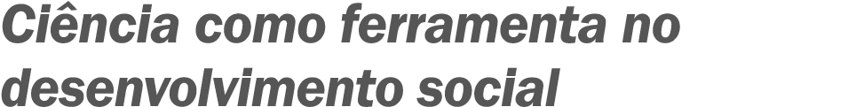 Ciência como ferramenta no desenvolvimento social