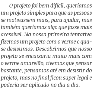 O projeto foi bem difícil, queríamos um projeto simples para que as pessoas se motivassem mais, para ajudar, mas tamb   