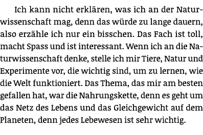 Ich kann nicht erklären, was ich an der Naturwissenschaft mag, denn das würde zu lange dauern, also erzähle ich nur e   
