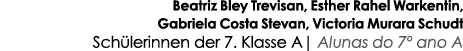 Beatriz Bley Trevisan, Esther Rahel Warkentin, Gabriela Costa Stevan, Victoria Murara Schudt Schülerinnen der 7  Klas   