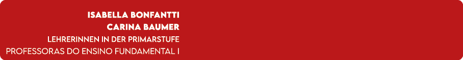 Isabella Bonfantti Carina Baumer Lehrerinnen in der Primarstufe Professoras do Ensino Fundamental I