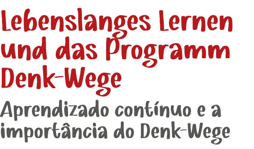 ﻿Lebenslanges Lernen und das Programm Denk Wege Aprendizado cont nuo e a import ncia do Denk Wege