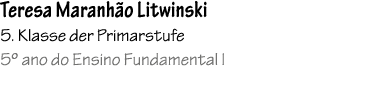 Teresa Maranh o Litwinski 5. Klasse der Primarstufe 5º ano do Ensino Fundamental I