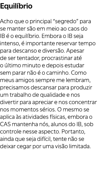 Equil brio Acho que o principal “segredo” para se manter s o em meio ao caos do IB  o equil brio. Embora o IB seja i...