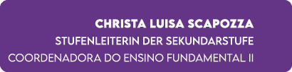 Christa Luisa Scapozza Stufenleiterin der Sekundarstufe Coordenadora do Ensino Fundamental II