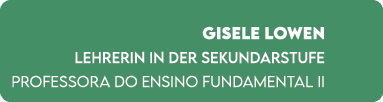 Gisele Lowen Lehrerin in der Sekundarstufe Professora do Ensino Fundamental II 