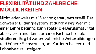Flexibilit t und zahlreiche M glichkeiten Nicht jeder weiss mit 15 schon genau, was er will. Das Schweizer Bildungssy...