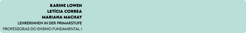 Karine Lowen Let cia Correa Mariana Machay Lehrerinnen in der Primarstufe Professoras do Ensino Fundamental I 