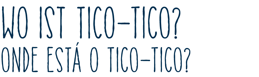 Wo ist Tico Tico? Onde est o tico tico?