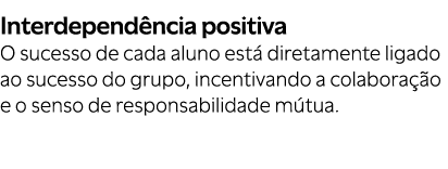 Interdepend ncia positiva O sucesso de cada aluno est diretamente ligado ao sucesso do grupo, incentivando a colabor...