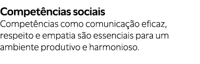 Compet ncias sociais Compet ncias como comunica o eficaz, respeito e empatia s o essenciais para um ambiente produti...