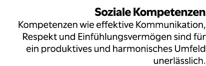 Soziale Kompetenzen Kompetenzen wie effektive Kommunikation, Respekt und Einf hlungsverm gen sind f r ein produktives...