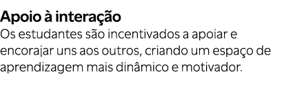 Apoio  intera  o Os estudantes s o incentivados a apoiar e encorajar uns aos outros, criando um espa o de aprendizag...