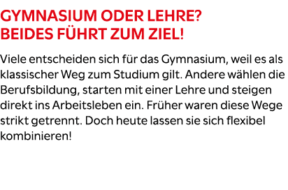 Gymnasium oder Lehre? Beides f hrt zum Ziel! Viele entscheiden sich f r das Gymnasium, weil es als klassischer Weg zu...