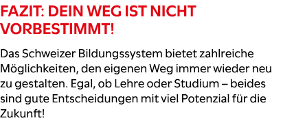 Fazit: Dein Weg ist nicht vorbestimmt! Das Schweizer Bildungssystem bietet zahlreiche M glichkeiten, den eigenen Weg ...