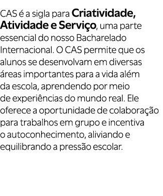 CAS  a sigla para Criatividade, Atividade e Servi o, uma parte essencial do nosso Bacharelado Internacional. O CAS p...