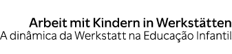 Arbeit mit Kindern in Werkst tten A din mica da Werkstatt na Educa o Infantil