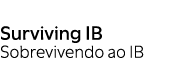 Surviving IB Sobrevivendo ao IB