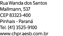 Rua Wanda dos Santos Mallmann, 537 CEP 83323 400 Pinhais Paran Tel. (41) 3525 9100 www.chpr.aesb.com.br