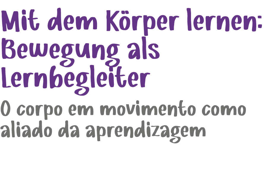 Mit dem K rper lernen: Bewegung als Lernbegleiter ﻿O corpo em movimento como aliado da aprendizagem 