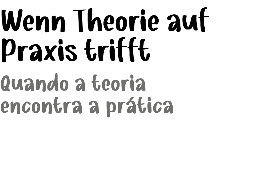 Wenn Theorie auf Praxis trifft ﻿Quando a teoria encontra a pr tica