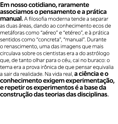 Em nosso cotidiano, raramente associamos o pensamento e a pr tica manual. A filosofia moderna tende a separar as duas...