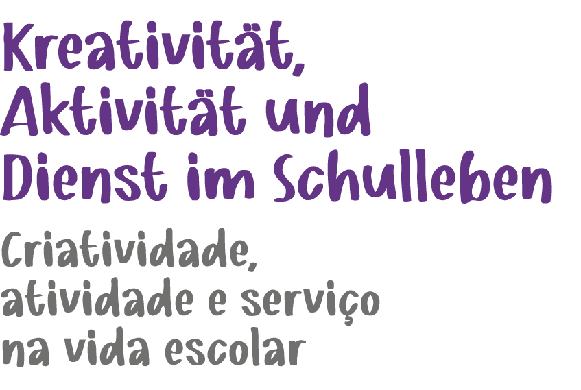 Kreativit t, Aktivit t und Dienst im Schulleben ﻿Criatividade, atividade e servi o na vida escolar