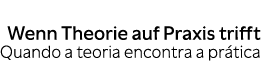 Wenn Theorie auf Praxis trifft Quando a teoria encontra a pr tica