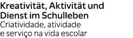 Kreativit t, Aktivit t und Dienst im Schulleben Criatividade, atividade e servi o na vida escolar