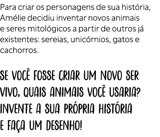 Para criar os personagens de sua hist ria, Am lie decidiu inventar novos animais e seres mitol gicos a partir de outr...