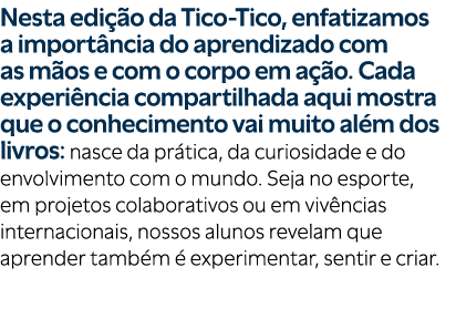 Nesta edi o da Tico Tico, enfatizamos a import ncia do aprendizado com as m os e com o corpo em a  o. Cada experi nc...