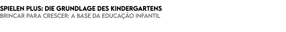 Spielen Plus: Die Grundlage des Kindergartens Brincar para Crescer: A Base da Educa o Infantil