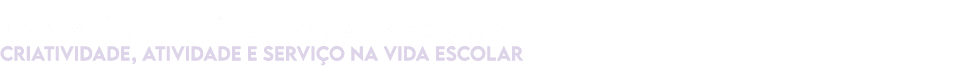Kreativit t, Aktivit t und Dienst im Schulleben Criatividade, atividade e servi o na vida escolar