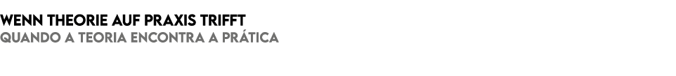 Wenn Theorie auf Praxis trifft Quando a teoria encontra a pr tica