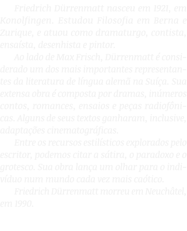 Friedrich D rrenmatt nasceu em 1921, em Konolfingen. Estudou Filosofia em Berna e Zurique, e atuou como dramaturgo, c...
