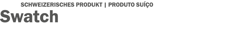 SCHWEIZERISCHES PRODUKT | PRODUTO SU O Swatch