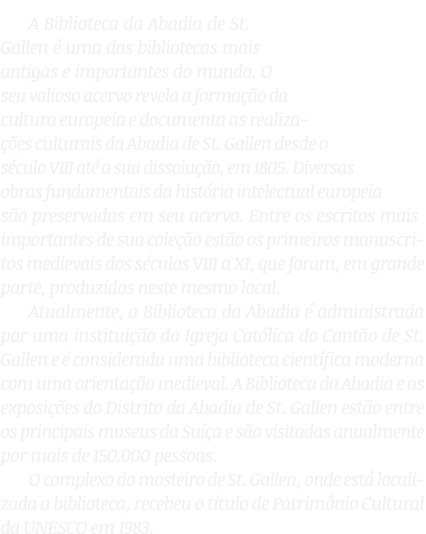 A Biblioteca da Abadia de St. Gallen  uma das bibliotecas mais antigas e importantes do mundo. O seu valioso acervo ...