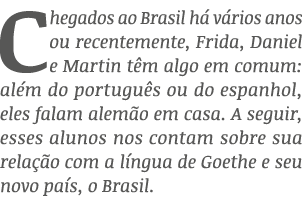 Chegados ao Brasil h v rios anos ou recentemente, Frida, Daniel e Martin t m algo em comum: al m do portugu s ou do ...