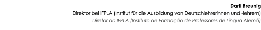 Darli Breunig Direktor bei IFPLA (Institut f r die Ausbildung von Deutschlehrerinnen und -lehrern) Diretor do IFPLA (...