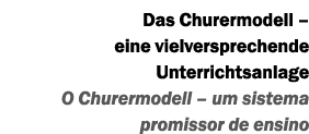 Das Churermodell – eine vielversprechende Unterrichtsanlage O Churermodell – um sistema promissor de ensino