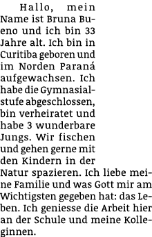 Hallo, mein Name ist Bruna Bueno und ich bin 33 Jahre alt. Ich bin in Curitiba geboren und im Norden Paran aufgewach...