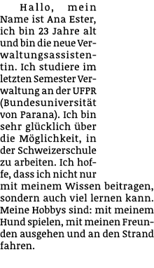 Hallo, mein Name ist Ana Ester, ich bin 23 Jahre alt und bin die neue Verwaltungsassistentin. Ich studiere im letzten...