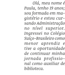 Ol , meu nome  Paula, tenho 19 anos; sou formada em magist rio e estou cursando Administra  o no n vel superior. Ing...