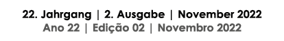 22. Jahrgang | 2. Ausgabe | November 2022 Ano 22 | Edi o 02 | Novembro 2022