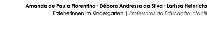 Amanda de Paula Florentino ∙ D bora Andressa da Silva ∙ Larissa Heinrichs Erzieherinnen im Kindergarten | Professoras...