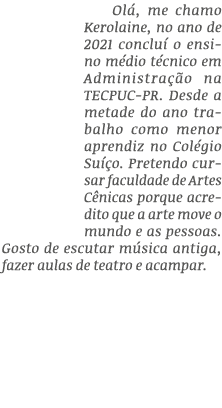 Ol , me chamo Kerolaine, no ano de 2021 conclu o ensino m dio t cnico em Administra  o na TECPUC-PR. Desde a metade ...