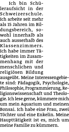 Ich bin Sch leraufsicht in der Schweizerschule. Ich arbeite seit mehr als 15 Jahren im Bildungsbereich, sowohl innerh...